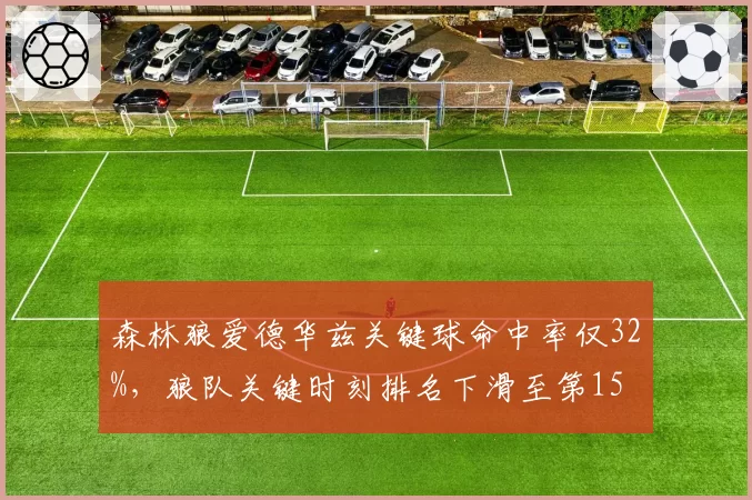森林狼爱德华兹关键球命中率仅32%，狼队关键时刻排名下滑至第15