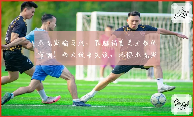 尼克斯输马刺，罪魁祸首是主教练布朗！两大致命失误，坑惨尼克斯