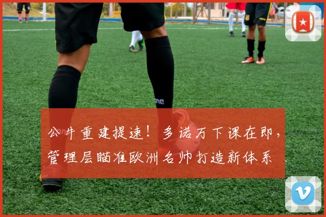 公牛重建提速！多诺万下课在即，管理层瞄准欧洲名帅打造新体系
