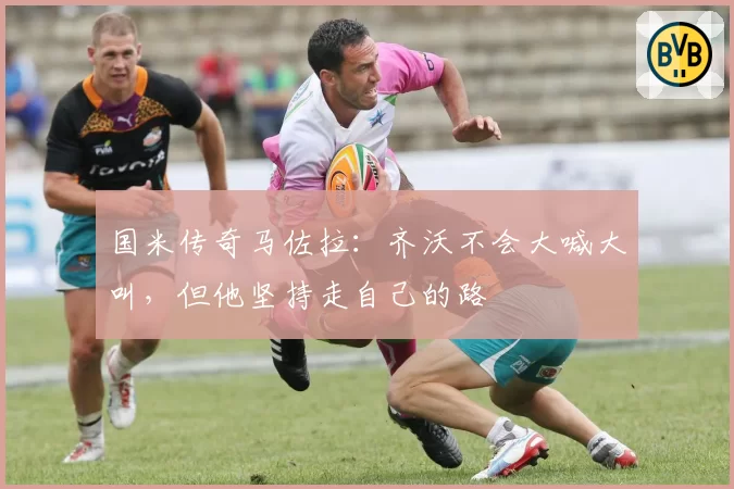 国米传奇马佐拉：齐沃不会大喊大叫，但他坚持走自己的路